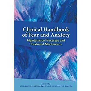 Clinical Handbook of Fear and Anxiety: Maintenance Processes and Treatment Mechanisms, Hardcover - Jon Abramowitz imagine