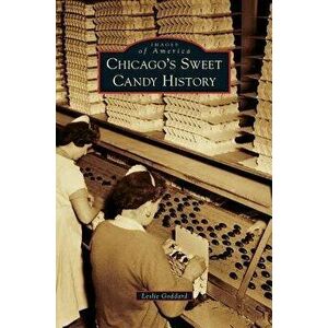 Chicago's Sweet Candy History, Hardcover - Leslie Goddard imagine