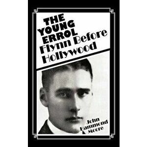 The Young Errol: Flynn Before Hollywood, Paperback - John Hammond Moore imagine