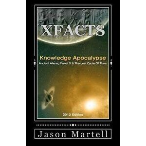 Knowledge Apocalypse 2012 Edition: Ancient Aliens, Planet X & The Lost Cycle Of Time, Paperback - Jason Martell imagine