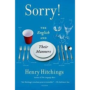 Sorry!: The English and Their Manners, Paperback - Henry Hitchings imagine