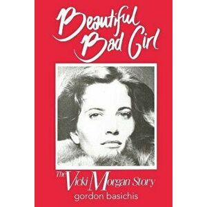 Beautiful Bad Girl: The Vicki Morgan Story, Paperback - Gordon Basichis imagine
