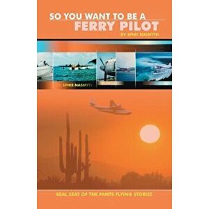 So You Want to Be a Ferry Pilot, Paperback - Spike Nasmyth imagine