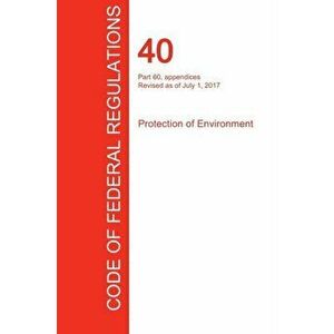 Cfr 40, Part 60, Appendices, Protection of Environment, July 01, 2017 (Volume 9 of 37), Paperback - Office of the Federal Register (Cfr) imagine