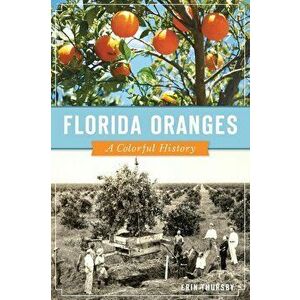 Florida Oranges: A Colorful History, Paperback - Erin Thursby imagine