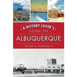 A History Lover's Guide to Albuquerque, Paperback - Roger M. Zimmerman imagine