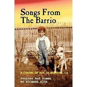 Songs From the Barrio: Coming of Age in Modesto, CA. Stories and Poems by Richard Rios, Paperback - Richard D. Rios imagine