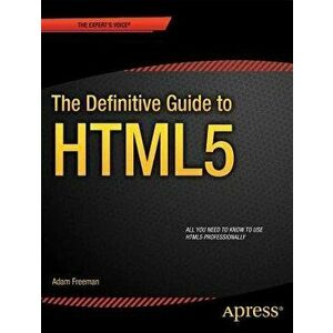 The Definitive Guide to HTML5, Paperback - Adam Freeman imagine