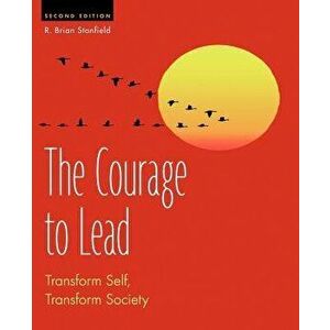 The Courage to Lead: Transform Self, Transform Society, Paperback - R. Brian Stanfield imagine