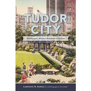 Tudor City: Manhattan's Historic Residential Enclave, Paperback - Lawrence R. Samuel imagine