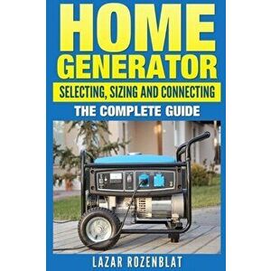 Home Generator: Selecting, Sizing And Connecting The Complete 2015 Guide, Paperback - Lazar Rozenblat imagine