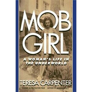 Mob Girl: A Woman's Life in the Underworld, Paperback - Teresa Carpenter imagine