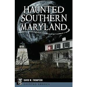 Haunted Southern Maryland, Paperback - David W. Thompson imagine