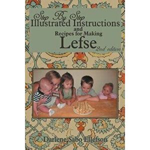 Step-By-Step Illustrated Instructions and Recipes for Making Lefse, Paperback - Darlene Sabo Ellefson imagine