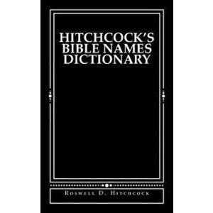 Hitchcock's Bible Names Dictionary, Paperback - Derek A. Shaver imagine