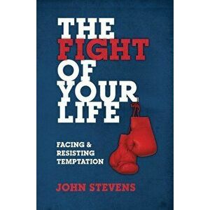 The Fight of Your Life: Facing and Resisting Temptation, Paperback - John Stevens imagine