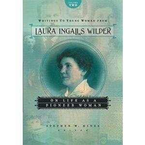 Writings to Young Women from Laura Ingalls Wilder, Volume Two: On Life as a Pioneer Woman, Paperback - Laura Ingalls Wilder imagine
