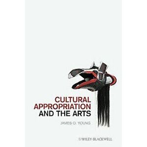 Cultural Appropriation and the Arts, Paperback - James O. Young imagine