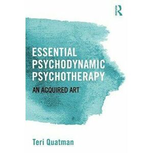 Essential Psychodynamic Psychotherapy: An Acquired Art, Paperback - Teri Quatman imagine