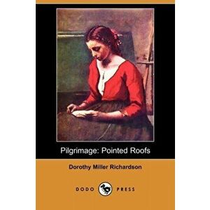 Pilgrimage: Pointed Roofs (Dodo Press), Paperback - Dorothy Miller Richardson imagine