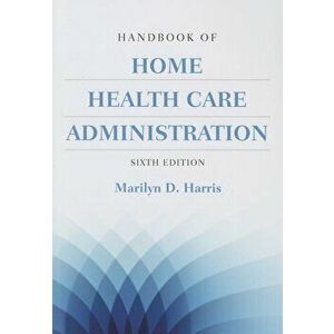 Handbook of Home Health Care Administration, Paperback - Marilyn D. Harris imagine