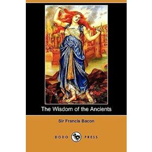 The Wisdom of the Ancients (Dodo Press), Paperback - Francis Bacon imagine