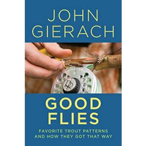 Good Flies: Favorite Trout Patterns and How They Got That Way, Paperback - John Gierach imagine