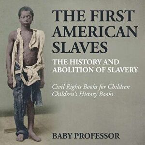 The First American Slaves: The History and Abolition of Slavery - Civil Rights Books for Children Children's History Books, Paperback - Baby Professor imagine
