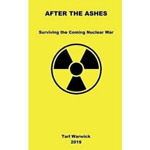 After The Ashes: Surviving The Coming Nuclear War, Paperback - Tarl Warwick imagine