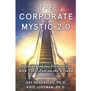 The Corporate Mystic 2.0: A Guidebook For Visionaries With Their Feet On The Ground, Paperback - Kate Ludeman imagine