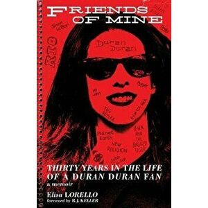 Friends of Mine: Thirty Years in the Life of a Duran Duran Fan, Paperback - Elisa Lorello imagine