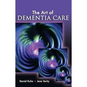 The Art of Dementia Care, Paperback - Daniel Kuhn imagine