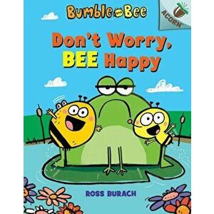 Don't Worry, Bee Happy: An Acorn Book (Bumble and Bee #1), Volume 1, Hardcover - Ross Burach imagine