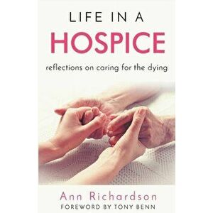 Life in a Hospice: Reflections on Caring for the Dying, Paperback - Ann Richardson imagine