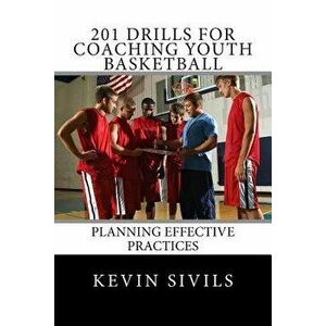 201 Drills for Coaching Youth Basketball: Planning Effective Practices, Paperback - Kevin Sivils imagine