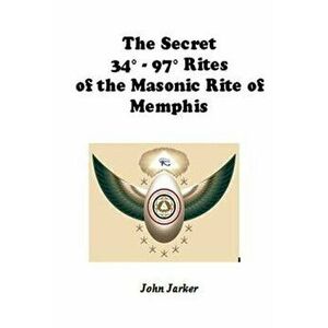 The Secret 34 - 97 Rites of the Masonic Rite of Memphis, Paperback - John Jarker imagine