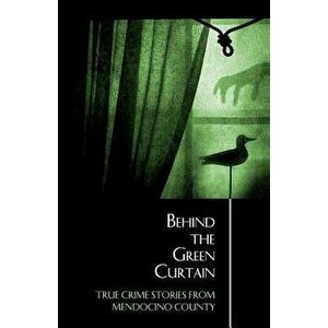 Behind the Green Curtain: True Crime Stories from Mendocino County, Paperback - Bruce McEwen imagine