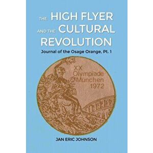 The High Flyer and the Cultural Revolution: Journal of the Osage Orange, Pt. 1, Paperback - Jan Eric Johnson imagine