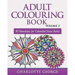 Adult Colouring Book - Volume 3: 50 Mandalas for Colouring Enjoyment, Paperback - Charlotte George imagine