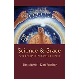 Science & Grace: God's Reign in the Natural Sciences, Paperback - Tim Morris imagine