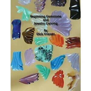 Beginning Gemstone and Jewelry Carving, Paperback - Dick Friesen imagine