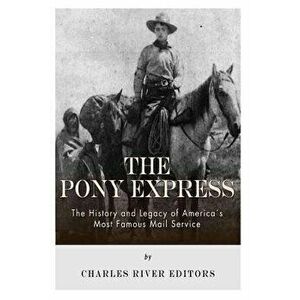 The Pony Express: The History and Legacy of America's Most Famous Mail Service, Paperback - Charles River Editors imagine