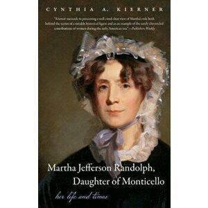 Martha Jefferson Randolph, Daughter of Monticello: Her Life and Times, Paperback - Cynthia A. Kierner imagine