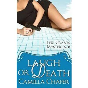 Laugh or Death (Lexi Graves Mysteries, 6), Paperback - Camilla Chafer imagine