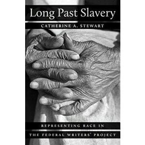 Long Past Slavery: Representing Race in the Federal Writers' Project, Paperback - Catherine A. Stewart imagine