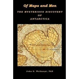 Of Maps and Men: The Mysterious Discovery of Antarctica, Paperback - John G. Weihaupt Phd imagine