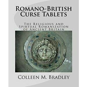 Romano-British Curse Tablets: The Religious and Spiritual Romanization of Ancient Britain, Paperback - Mark Bradley imagine
