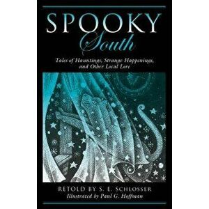 Spooky South: Tales of Hauntings, Strange Happenings, and Other Local Lore, Paperback - S. E. Schlosser imagine