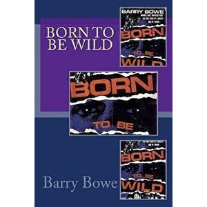 Born to Be Wild, Paperback - Barry Bowe imagine