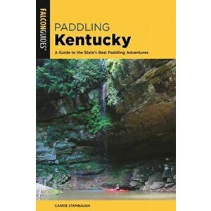 Paddling Kentucky: A Guide to the State's Best Paddling Adventures, Paperback - Carrie Stambaugh imagine